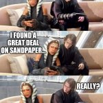 Ahsoka & Anakin | SKY GUY LOOK! I FOUND A GREAT DEAL ON SANDPAPER... REALLY? | image tagged in ahsoka and anakin,star wars,star wars prequels,ahsoka,anakin skywalker,star wars memes | made w/ Imgflip meme maker