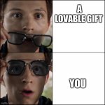 It exceeds my expectations... | A LOVABLE GIFT; YOU | image tagged in spiderman sunglasses,wholesome | made w/ Imgflip meme maker