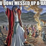 Golden Calf | YOU DONE MESSED UP A-ARON | image tagged in moses 10 commandments golden calf | made w/ Imgflip meme maker