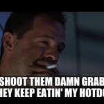 Die Hard Graboids | I'MA SHOOT THEM DAMN GRABOIDS IF THEY KEEP EATIN' MY HOTDOGS | image tagged in john mcclane cigarette | made w/ Imgflip meme maker