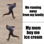 Wut | Me running away from my family; My mom buy me ice cream | image tagged in naruto runner drake flipped | made w/ Imgflip meme maker