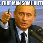 Good Guy Putin | GIVE THAT MAN SOME BUTTROT | image tagged in memes,good guy putin | made w/ Imgflip meme maker
