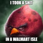 Real Terrence | I TOOK A SHIT; IN A WALMART ISLE | image tagged in real terrence | made w/ Imgflip meme maker