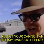Juan Shot First | "I REJECT YOUR CANNON AND SUBSTITUTE MY OWN"-KATHLEEN KENNEDY | image tagged in adam savage - i reject your reality and substitute my own | made w/ Imgflip meme maker