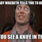 Looks Good To Me | WHEN LADY MACBETH TELLS YOU TO KILL A GUY AND YOU SEE A KNIFE IN THE AIR | image tagged in looks good to me | made w/ Imgflip meme maker