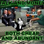 Talk Is Cheap, Money Is Cheap. | TALK AND MONEY; BOTH CHEAP AND ABUNDANT | image tagged in federal reserve bankers printing fiat money | made w/ Imgflip meme maker