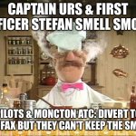 MAYDAY!!!!!!.Oh i mean PAN PAN PAN!!!!!!!!! | CAPTAIN URS & FIRST OFFICER STEFAN SMELL SMOKE; PILOTS & MONCTON ATC: DIVERT TO HALIFAX BUT THEY CAN'T KEEP THE SMOKE | image tagged in swedish chef meme sauce | made w/ Imgflip meme maker