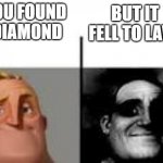 it always happen | YOU FOUND
 DIAMOND; BUT IT FELL TO LAVA | image tagged in mr icredible,minecraft,bad timing | made w/ Imgflip meme maker
