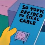 So you've decided to steal cable