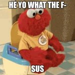 Elmo Gif | HE YO WHAT THE F-; SUS | image tagged in elmo gif | made w/ Imgflip meme maker