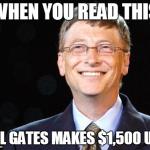 Bill gates | WHEN YOU READ THIS BILL GATES MAKES $1,500 USD | image tagged in bill gates | made w/ Imgflip meme maker