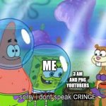Yeah | ME; 3 AM AND PNG YOUTUBERS; CRINGE | image tagged in sorry i don't speak ____ | made w/ Imgflip meme maker