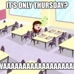Blythe Baxter Crying | IT'S ONLY THURSDAY? WAAAAAAAAAAAAAAAAAAH | image tagged in blythe baxter crying,memes | made w/ Imgflip meme maker