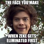 Zeke eliminated | THE FACE YOU MAKE; WHEN ZEKE GETS ELIMINATED FIRST | image tagged in harry funny face,total drama | made w/ Imgflip meme maker