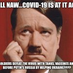 bruh | OH HELL NAW...COVID-19 IS AT IT AGAIN... WILL OUR SOLDIERS DEFEAT THE VIRUS WITH TANKS, VACCINES AND ROCKETS
 BEFORE PUTIN'S RUSSIA BY HELPING UKRAINE???? | image tagged in sad hitler,coronavirus,covid-19,ukraine,russia,why god why | made w/ Imgflip meme maker