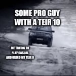 Me | SOME PRO GUY WITH A TEIR 10; ME TRYING TO PLAY CASUAL AND GRIND MY TEIR 8 | image tagged in gifs,car,tank | made w/ Imgflip video-to-gif maker