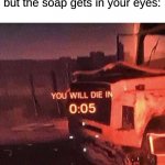 Better get the towel! | When you're taking a shower but the soap gets in your eyes: | image tagged in soap,pain,why are you reading this | made w/ Imgflip meme maker