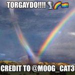 Kansas Tornado vs Rainbow | TORGAYDO!!!!🌪🌈🏳️‍🌈; CREDIT TO @MOOG_CAT3 | image tagged in kansas tornado vs rainbow | made w/ Imgflip meme maker