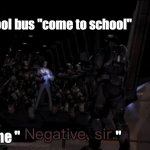 school | school bus "come to school"; me "                                    " | image tagged in noble six negative sir | made w/ Imgflip meme maker