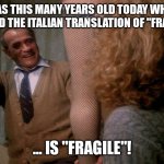 Fragile Christmas Story Lamp | I WAS THIS MANY YEARS OLD TODAY WHEN I LEARNED THE ITALIAN TRANSLATION OF "FRAGILE"... ... IS "FRAGILE"! | image tagged in christmas story lamp | made w/ Imgflip meme maker