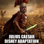 meme war  | JULIUS CAESAR 
DISNEY ADAPTATION | image tagged in meme war,disney killed star wars,disney | made w/ Imgflip meme maker