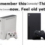 I Feel Old | Console? The Console | image tagged in remember this guy,xbox | made w/ Imgflip meme maker