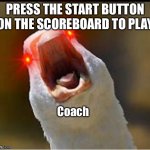 POV: Coach From RecRoom | PRESS THE START BUTTON ON THE SCOREBOARD TO PLAY; Coach | image tagged in screaming duck 3 | made w/ Imgflip meme maker