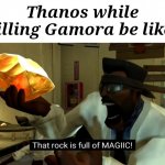 Yo my first ._. In fun | Thanos while killing Gamora be like: | image tagged in that rock is full of magic,unfunny,memes,gifs | made w/ Imgflip meme maker