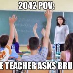 Rlly | 2042 POV:; THE TEACHER ASKS BRUNO | image tagged in classroom,memes,we don't talk about bruno | made w/ Imgflip meme maker