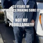 Rob D llama | NOT MY PROBLLAMA!!!! 32 YEARS OF EXPERIENCE MAKING SURE ITS | image tagged in rob d llama | made w/ Imgflip meme maker