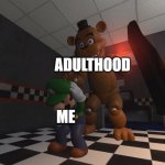 When you apply for a job | ADULTHOOD; ME | image tagged in luigi misses freddy,fun | made w/ Imgflip meme maker