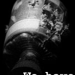 Houston We have a problem | Houston... ...We have a problem. | image tagged in apollo 13,space,nasa,funny,humor,flight | made w/ Imgflip meme maker