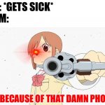 When you get sick and your mom blames it on phones: | KID: *GETS SICK*; MOM:; IT'S BECAUSE OF THAT DAMN PHONE! | image tagged in anime gun point,your mom,sickness,phone,random tag i decided to put,joe mama | made w/ Imgflip meme maker