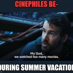 Cinephiles | CINEPHILES BE-; DURING SUMMER VACATION | image tagged in adam project,memes,ryan reynolds,summer vacation,funny memes | made w/ Imgflip meme maker
