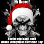 cool skull | Hi there! I'm the cool skull and I wanna wish you an awesome Day! | image tagged in cool skull | made w/ Imgflip meme maker
