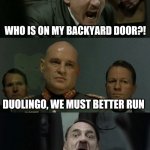 Oh shit | WHO IS ON MY BACKYARD DOOR?! DUOLINGO, WE MUST BETTER RUN | image tagged in hitler's bunker | made w/ Imgflip meme maker