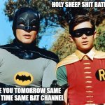 holy batman | HOLY SHEEP SHIT BATMAM; SEE YOU TOMORROW SAME BAT TIME SAME BAT CHANNEL | image tagged in holy batman | made w/ Imgflip meme maker