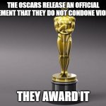 Oscar | THE OSCARS RELEASE AN OFFICIAL STATEMENT THAT THEY DO NOT CONDONE VIOLENCE; THEY AWARD IT | image tagged in oscar | made w/ Imgflip meme maker