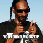 Snoop Dogg approves | YOU FOUND MY DIZZLE | image tagged in snoop dogg approves | made w/ Imgflip meme maker