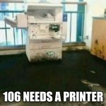 SCP 106 | 106 NEEDS A PRINTER | image tagged in shitty printer | made w/ Imgflip meme maker
