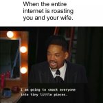 But he only has two hands | When the entire internet is roasting you and your wife. | image tagged in i am going to smack everyone into tiny little pieces | made w/ Imgflip meme maker