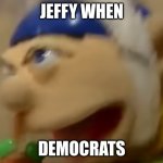 jeffy scream | JEFFY WHEN; DEMOCRATS | image tagged in jeffy scream | made w/ Imgflip meme maker