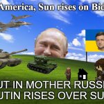 In Mother Russia, PUTIN RISES OVER SUN! | In America, Sun rises on Biden. BUT IN MOTHER RUSSIA, PUTIN RISES OVER SUN! | image tagged in windows xp wallpaper,vladimir putin,zelensky,russia,ukraine | made w/ Imgflip meme maker