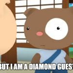 But I am a Diamond Guest | BUT I AM A DIAMOND GUEST | image tagged in i am a diamond | made w/ Imgflip meme maker