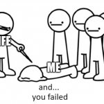 life | LIFE; ME | image tagged in and you failed | made w/ Imgflip meme maker