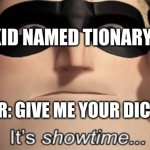 thanks google | KID NAMED TIONARY. TEACHER: GIVE ME YOUR DICTIONARY | image tagged in it's showtime | made w/ Imgflip meme maker