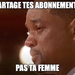 Will Smith Crying | PARTAGE TES ABONNEMENTS; PAS TA FEMME | image tagged in will smith crying | made w/ Imgflip meme maker