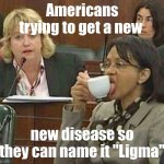 licking coffee cup | Americans trying to get a new; new disease so they can name it "Ligma" | image tagged in licking coffee cup | made w/ Imgflip meme maker