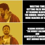 No-Yes Irrfan Khan Hindi Medium meme | WASTING TIME, GETTING FALSE HOPES BY READING BLOGS ON 
THE HIDDEN, UNEXPLORED NUDE BEACHES OF INDIA; READING REVIEWS ON 
"THE NUDIST CALENDAR" 
AND 
CONFIDENTLY PLANNING YOUR 
NEXT ABROAD VACATION | image tagged in no-yes irrfan khan hindi medium meme | made w/ Imgflip meme maker