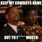 Will Smith | KEEP MY COWBOYS NAME; OUT YO F****** MOUTH | image tagged in will smith,dallas cowboys | made w/ Imgflip meme maker